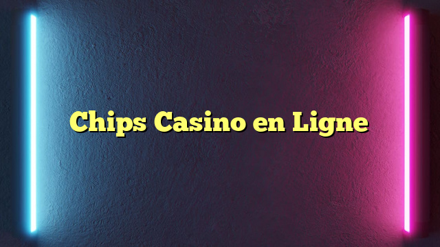 Chips Casino en Ligne