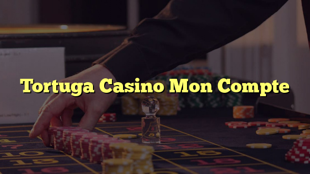 Tortuga Casino Mon Compte