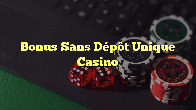 Bonus Sans Dépôt Unique Casino