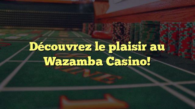 Découvrez le plaisir au Wazamba Casino!