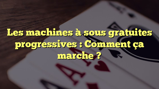 Les machines à sous gratuites progressives : Comment ça marche ?