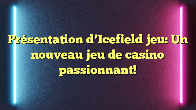 Présentation d’Icefield jeu: Un nouveau jeu de casino passionnant!