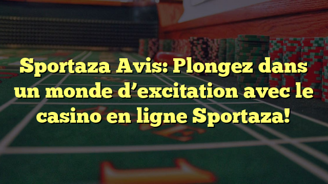 Sportaza Avis: Plongez dans un monde d’excitation avec le casino en ligne Sportaza!