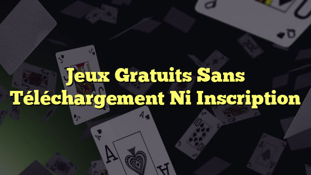 Jeux Gratuits Sans Téléchargement Ni Inscription