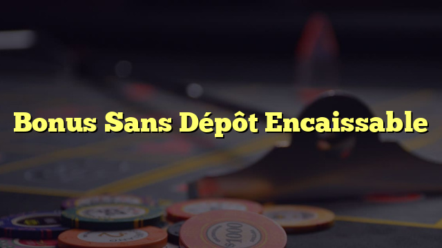 Bonus Sans Dépôt Encaissable