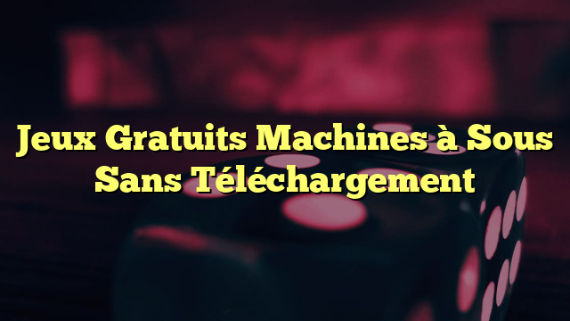 Jeux Gratuits Machines à Sous Sans Téléchargement