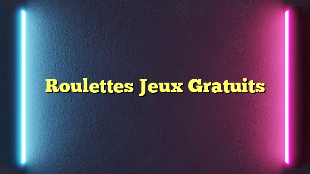 Roulettes Jeux Gratuits