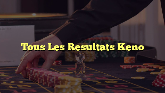 Tous Les Resultats Keno