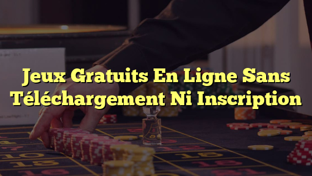 Jeux Gratuits En Ligne Sans Téléchargement Ni Inscription