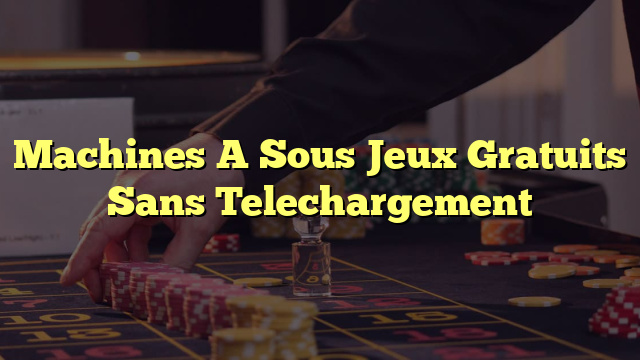 Machines A Sous Jeux Gratuits Sans Telechargement