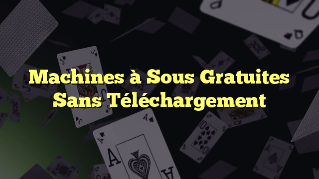 Machines à Sous Gratuites Sans Téléchargement