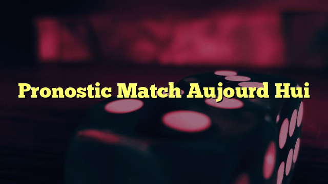 Pronostic Match Aujourd Hui