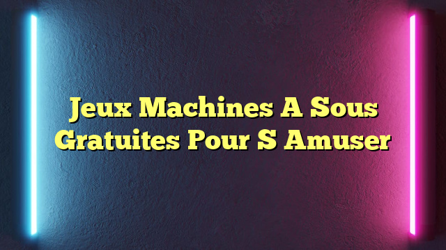 Jeux Machines A Sous Gratuites Pour S Amuser