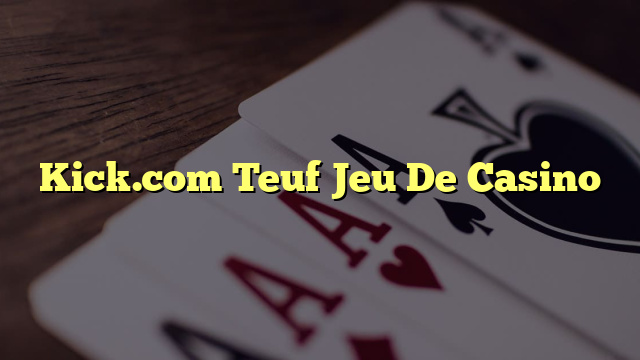 Kick.com Teuf Jeu De Casino