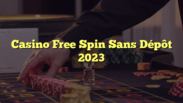 Casino Free Spin Sans Dépôt 2023