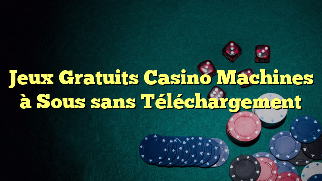 Jeux Gratuits Casino Machines à Sous sans Téléchargement