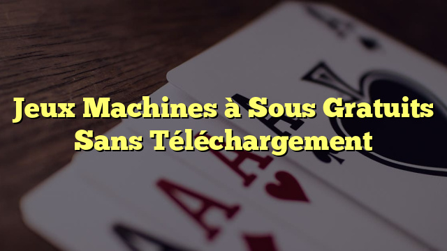 Jeux Machines à Sous Gratuits Sans Téléchargement