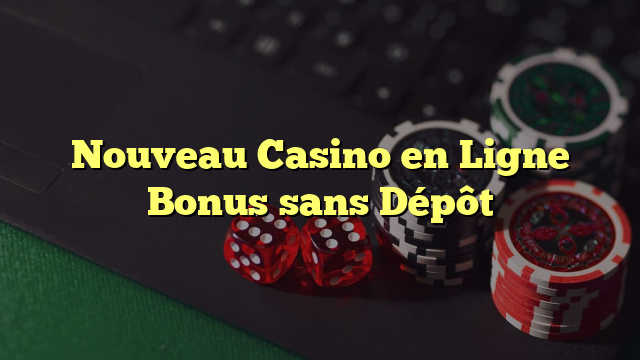 Nouveau Casino en Ligne Bonus sans Dépôt