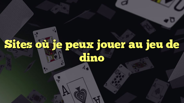 Sites où je peux jouer au jeu de dino