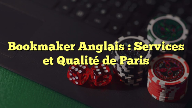 Bookmaker Anglais : Services et Qualité de Paris