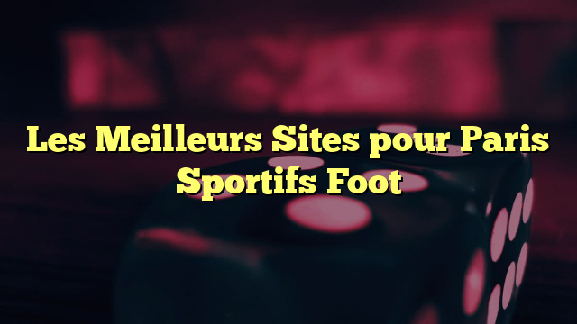 Les Meilleurs Sites pour Paris Sportifs Foot