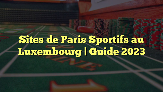 Sites de Paris Sportifs au Luxembourg | Guide 2023