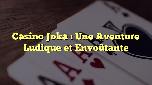 Casino Joka : Une Aventure Ludique et Envoûtante