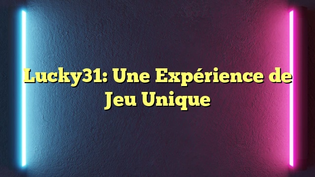 Lucky31: Une Expérience de Jeu Unique