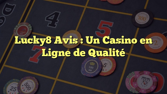 Lucky8 Avis : Un Casino en Ligne de Qualité