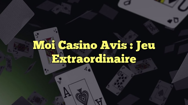 Moi Casino Avis : Jeu Extraordinaire