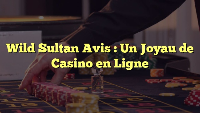 Wild Sultan Avis : Un Joyau de Casino en Ligne