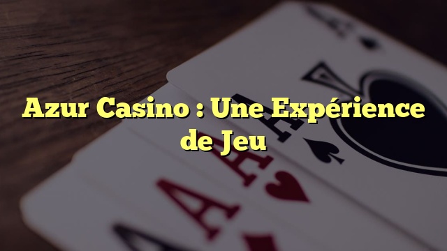 Azur Casino : Une Expérience de Jeu