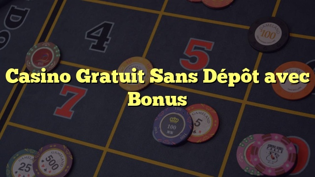 Casino Gratuit Sans Dépôt avec Bonus